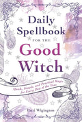 Daily Spellbook for the Good Witch: Quick, Simple and Practical Magic for Every Day of the Year