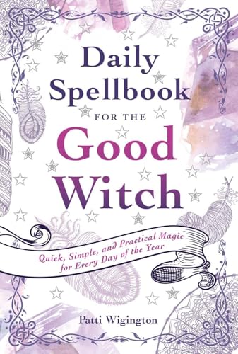 Daily Spellbook for the Good Witch: Quick, Simple and Practical Magic for Every Day of the Year